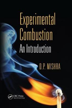 Experimental Combustion: An Introduction by D. P. Mishra