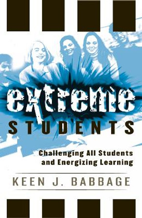 Extreme Students: Challenging All Students and Energizing Learning by Keen J. Babbage 9781578863129