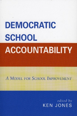 Democratic School Accountability: A Model for School Improvement by Ken Jones 9781578864638