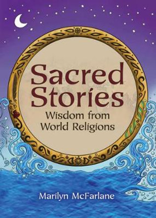 Sacred Stories: Wisdom from World Religions by Marilyn McFarlane 9781582703046