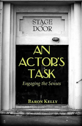 An Actor's Task: Engaging the Senses by Baron Kelly 9781585103782