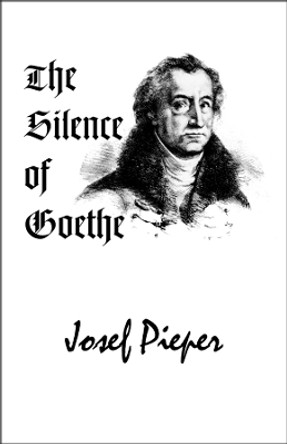 The Silence of Goethe by Josef Pieper 9781587317668