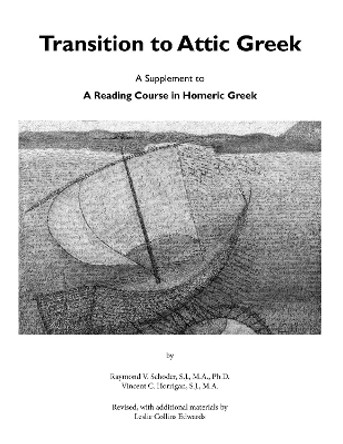 Transition to Attic Greek: A Supplement to &quot;A Reading Course in Homeric Greek&quot; by Raymond Victor Schoder 9781585101962