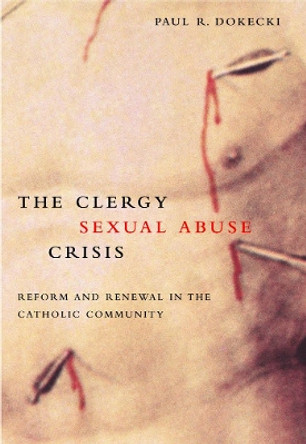 The Clergy Sexual Abuse Crisis: Reform and Renewal in the Catholic Community by Paul R. Dokecki 9781589010062