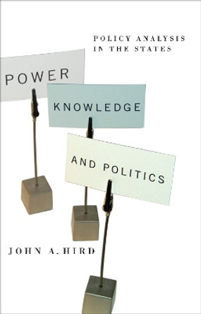 Power, Knowledge, and Politics: Policy Analysis in the States by John A. Hird 9781589010499