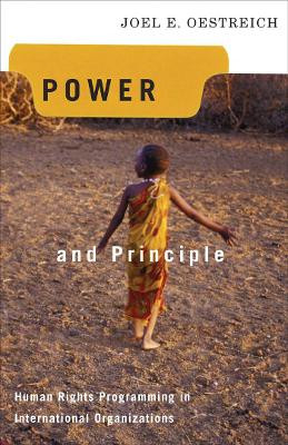 Power and Principle: Human Rights Programming in International Organizations by Joel E. Oestreich 9781589011595