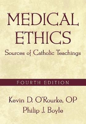 Medical Ethics: Sources of Catholic Teachings, Fourth Edition by Kevin D. O'Rourke 9781589017429
