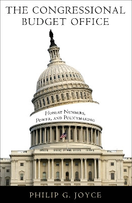The Congressional Budget Office: Honest Numbers, Power, and Policymaking by Philip G. Joyce 9781589017573