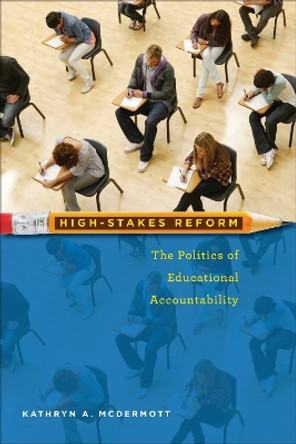 High-Stakes Reform: The Politics of Educational Accountability by Kathryn A. McDermott 9781589017672