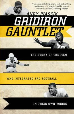 Gridiron Gauntlet: The Story of the Men Who Integrated Pro Football, In Their Own Words by Andy Piascik 9781589796522