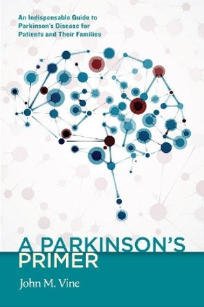 A Parkinson's Primer: An Indispensable Guide to Parkinson's Disease for Patients and Their Families by John M. Vine 9781589881198