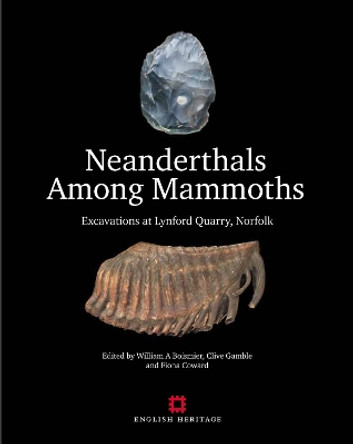 Neanderthals Among Mammoths: Excavations at Lynford Quarry, Norfolk by William A. Boismier 9781848020634