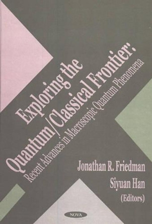 Exploring the Quantum/Classical Frontier: Recent Advances in Macroscopic Quantum Phenomena by Jonathan R. Friedman 9781590332245