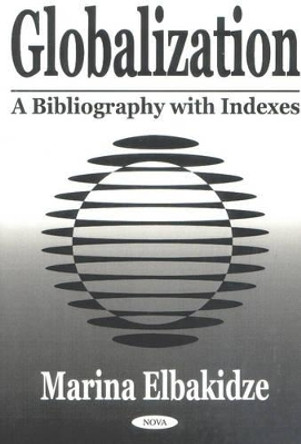 Globalization: A Bibliography with Indexes by Marina Elbakidze 9781590332030