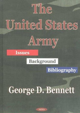 United States Army: Issues, Background, Bibliography by George D. Bennett 9781590333006