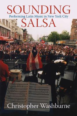 Sounding Salsa: Performing Latin Music in New York City by Christopher Washburne 9781592133154