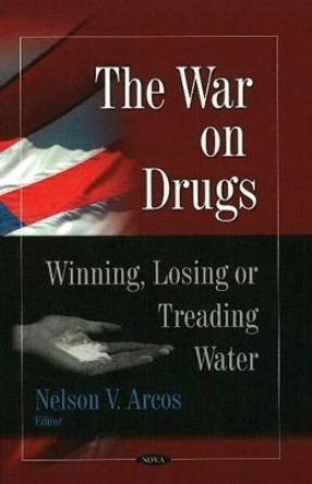 War on Drugs: Winning, Losing or Treading Water by Nelson V. Arcos 9781594542350