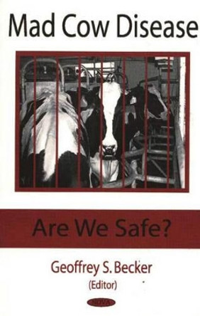 Mad Cow Disease: Are We Safe? by Geoffrey S. Becker 9781594540370