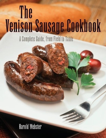 Venison Sausage Cookbook, 2nd: A Complete Guide, from Field to Table by Harold Webster 9781599210766