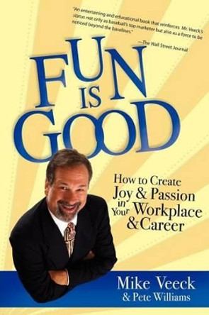 Fun Is Good: How to Create Joy and Passion in Your Workplace and Career by Mike Veeck 9781599323343