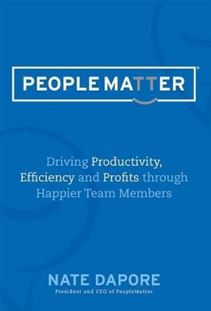 Peoplematter: Driving Productivity, Efficiency and Profits Through Happier Team Members by Nate Dapore 9781599324579