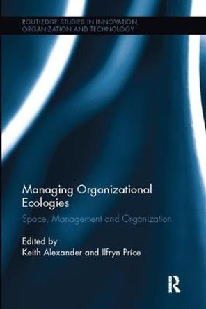 Managing Organizational Ecologies: Space, Management, and Organizations by Keith Alexander