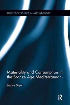 Materiality and Consumption in the Bronze Age Mediterranean by Louise Steel