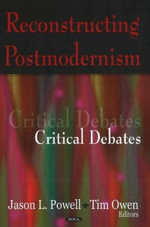 Reconstructing Postmodernism: Critical Debates by Jason L. Powell 9781600216381