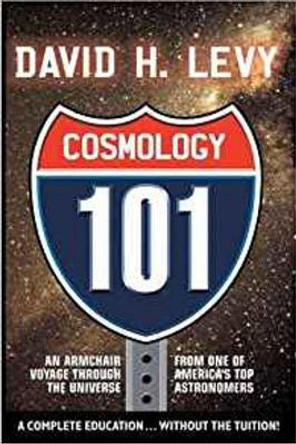 Cosmologoy 101: Everything You Ever Need to Know About Astronomy, The Solar System, Stars, Galaxies, Comets, Eclipses, and More by David B. Levy 9781596872264