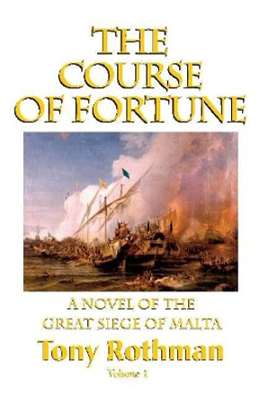 The Course of Fortune: A Novel of the Great Siege of Malta by Tony Rothman 9781596874336