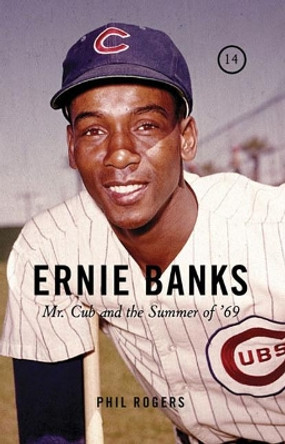 Ernie Banks: Mr. Cub and the Summer of '69 by Phil Rogers 9781600785191