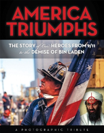 America Triumphs: The Story of Our Heroes from 9/11 to the Demise of Bin Laden by Mary Boone 9781600786730