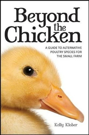 Beyond the Chicken: A Guide to Alternative Poultry Species for the Small Farm by Klober Kelly 9781601730428