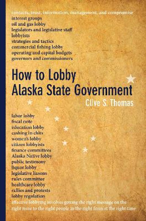 How to Lobby Alaska State Government by Clive S Thomas 9781602233959