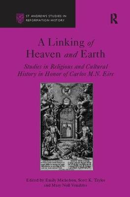A Linking of Heaven and Earth: Studies in Religious and Cultural History in Honor of Carlos M.N. Eire by Scott K. Taylor