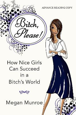 Bitch? Please!: How Nice Girls Can Succeed in a Bitch's World by Megan Munroe 9781596528062