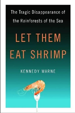 Let Them Eat Shrimp: The Tragic Disappearance of the Rainforests of the Sea by Kennedy Warne 9781597263344