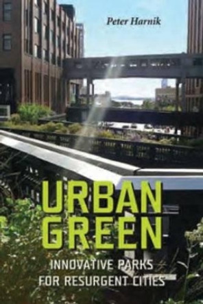 Urban Green: Innovative Parks for Resurgent Cities by Peter Harnik 9781597266840