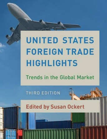 United States Foreign Trade Highlights: Trends in the Global Market by Susan Ockert 9781598888867