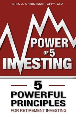 Power of 5 Investing: 5 Powerful Principles for Retirement Investing by Erik J Christman 9781599325385