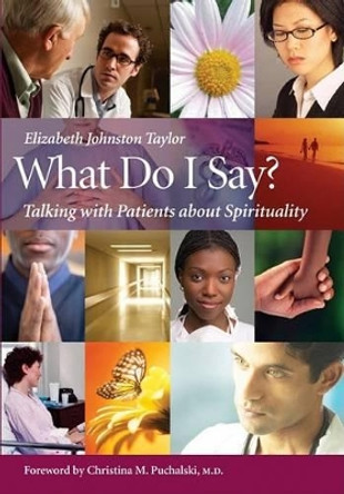 What Do I Say?: Talking with Patients About Spirituality by Elizabeth Johnston Taylor 9781599471204