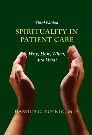 Spirituality in Patient Care: Why, How, When, and What by Harold G Koenig 9781599474250