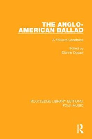 The Anglo-American Ballad: A Folklore Casebook by Dianne Dugaw