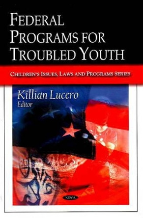 Federal Programs for Troubled Youth by Killian Lucero 9781606923184