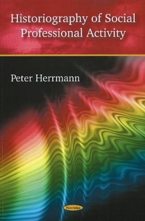 Historiography of Social Professional Activity by Peter Herrmann 9781606927847