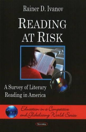 Reading at Risk: A Survey of Literary Reading in America by Rainer D. Ivanov 9781606925829