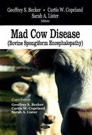 Mad Cow Disease: Bovine Spongiform Encephalopathy by Geoffrey S. Becker 9781604563245