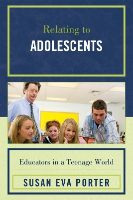 Relating to Adolescents: Educators in a Teenage World by Susan Eva Porter 9781607090588
