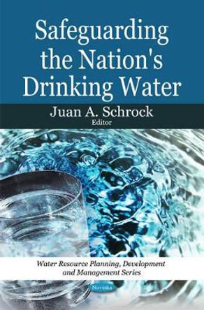 Safeguarding the Nation's Drinking Water by Juan A. Schrock 9781607412342