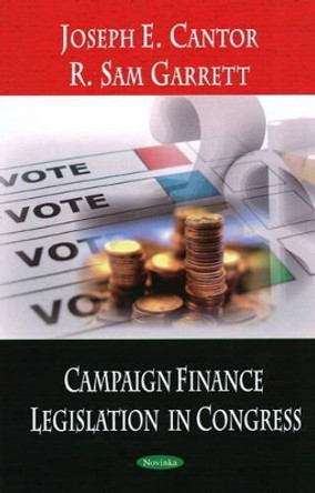 Campaign Finance Legislation in Congress by Joseph E. Cantor 9781604566574